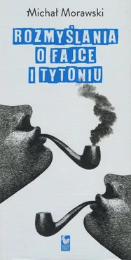 Rozmyślania o fajce i tytoniu - Michał Morawski