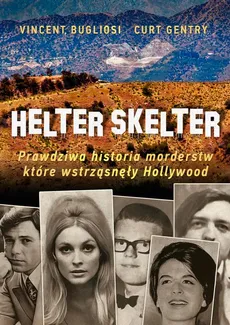 Helter Skelter. Prawdziwa historia morderstw, które wstrząsnęły Hollywood. Kulisy zbrodni Mansona - Kurt Gentry, Vincent Bugliosi