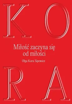 Miłość zaczyna się od milości - Olga Kora Sipowicz