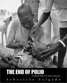 The End of Polio : A Global Effort to End a Disease - Sebastiao Salgado