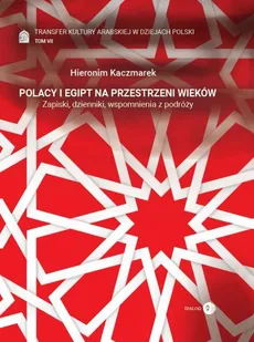 Polacy i Egipt na przestrzeni wieków Tom 7 Transfer kultury arabskiej w dziejach Polski - Hieronim Kaczmarek