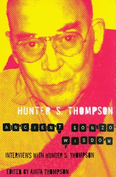 Ancient Gonzo Wisdom - Thompson Hunter S.