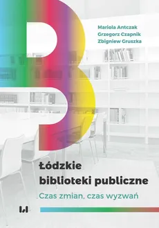 Łódzkie biblioteki publiczne - Mariola Antczak, Grzegorz Czapnik, Zbigniew Gruszka