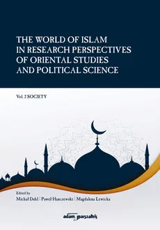 The World of Islam in Research Perspectives of Oriental Studies and Political Science Vol. 2 Society - Michał Dahl, Paweł Hanczewski, Magdalena Lewicka
