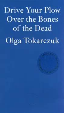 Drive Your Plow Over the Bones of the Dead - Olga Tokarczuk