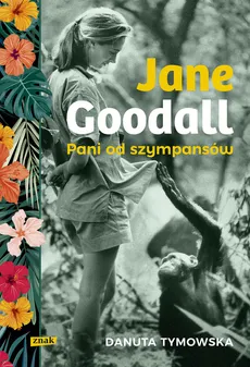 Jane Goodall Pani od szympansów - Danuta Tymowska