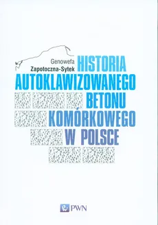 Historia Autoklawizowanego Betonu Komórkowego w Polsce - Genowefa Zapotoczna-Sytek