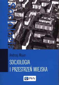 Socjologia i przestrzeń miejska - Andrzej Majer