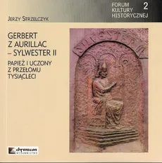Gerbert z Aurillac Sylwester II Papież i uczony z przełomu tysiąclecia - Jerzy Strzelczyk