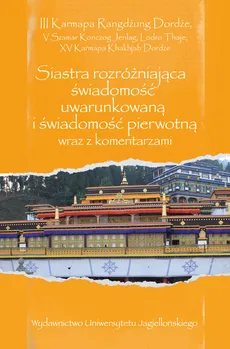 Siastra rozróżniająca świadomość uwarunkowaną i świadomość pierwotną wraz z komentarzami - Karmapa Khakhjab Dordźe XV, Karmapa Rangdźung Dordźe III, Szamar Konczog Jenlag V, Thaje Lodro