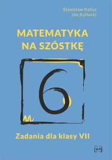 Matematyka na szóstkę Zadania dla klasy VII - Outlet - Stanisław Kalisz, Jan Kulbicki