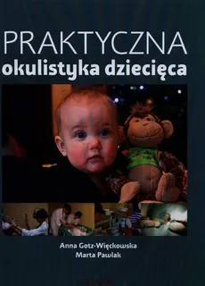 Praktyczna okulistyka dziecięca - Anna Gotz-Więckowska, Marta Pawlak