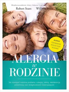 Alergia w rodzinie Jak rozwiązać rodzinne problemy z alergią astmą nietolerancją pokarmową oraz dolegliwościami towarzyszącymi - Robert Sears, William Sears