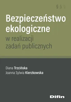 Bezpieczeństwo ekologiczne w realizacji zadań publicznych - Kierzkowska Joanna Sylwia, Diana Trzcińska