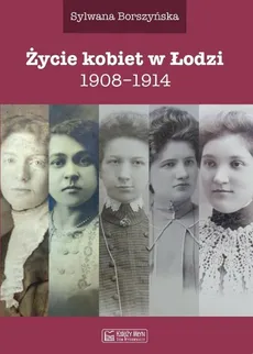 Życie kobiet w Łodzi 1908-1914 - Borszyńska Sylwana