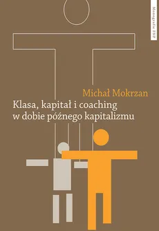 Klasa kapitał i coaching w dobie późnego kapitalizmu - Michał Mokrzan