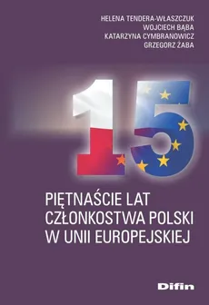 Piętnaście lat członkostwa Polski w Unii Europejskiej - Wojciech Bąba, Katarzyna Cymbranowicz, Helena Tendera-Właszczuk, Grzegorz Żaba