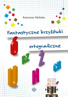 Fantastyczne krzyżówki ortograficzne - Katarzyna Michalec