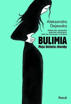 Bulimia Moja historia choroby. - Aleksandra Dejewska