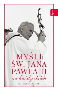 Myśli św. Jana Pawła II na każdy dzień - Leszek Smoliński