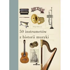 50 instrumentów z historii muzyki - Philip Wilkinson