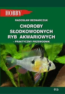 Choroby słodkowodnych ryb akwariowych Praktyczny przewodnik - Radosław Bednarczuk