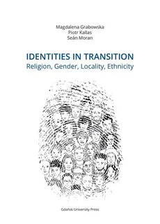 Identities in Transition. Religion, Gender, Locality, Ethnicity - Magdalena Grabowska, Piotr Kallas, Seán Moran