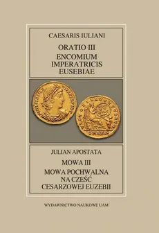 Fontes Historiae Antiquae XLV: Caesaris Iuliani, Encomium Imperatricis Eusebiae/Julian apostate - Pająkowska Anna (przekład, wstęp i objaśnienia)