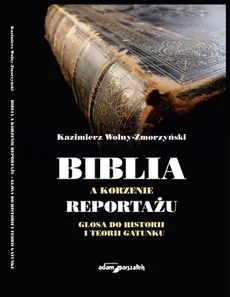 Biblia a korzenie reportażu. Glosa do historii i teorii gatunku - Kazimierz Wolny-Zmorzyński