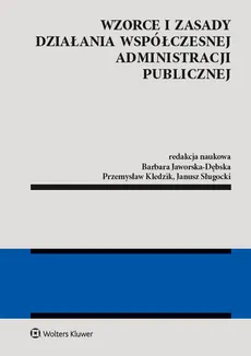 Wzorce i zasady działania współczesnej administracji publicznej - Barbara Jaworska-Dębska, Przemysław Kledzik, Janusz Sługocki