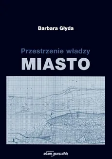 Przestrzenie władzy Miasto - Barbara Głyda
