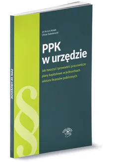 PPK w urzędzie jak tworzyć i prowadzić pracownicze plany kapitałowe w jednostkach sektora finansów - Antoni Kolek, Oskar Sobolewski