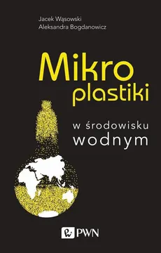 Mikroplastiki w środowisku wodnym - Jacek Wąsowski, Aleksandra Bogdanowicz