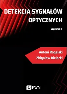 Detekcja sygnałów optycznych - Antoni Rogalski, Zbigniew Bielecki