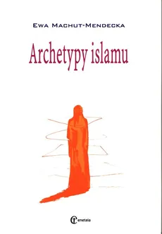 Archetypy islamu - Ewa Machut-Mendecka