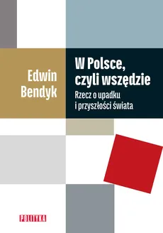 W Polsce, czyli wszędzie - Edwin Bendyk