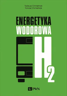 Energetyka wodorowa - Tadeusz Chmielniak, Tomasz Chmielniak