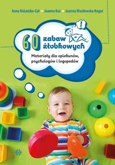 60 zabaw żłobkowych - Joanna Kuś, Anna Różańska-Gał, Joanna Wasilewska-Kogut