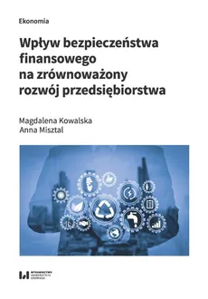 Wpływ bezpieczeństwa finansowego na zrównoważony rozwój przedsiębiorstwa - Magdalena Kowalska, Anna Misztal