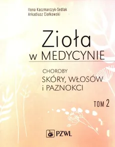 Zioła w medycynie Tom 2 - Arkadiusz Ciołkowski, Ilona Kaczmarczyk-Sedlak