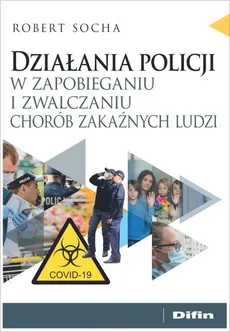 Działania policji w zapobieganiu i zwalczaniu chorób zakaźnych ludzi - Robert Socha