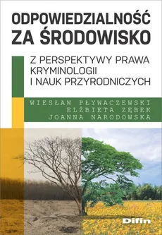 Odpowiedzialność za środowisko z perspektywy prawa, kryminologii i nauk przyrodniczych - Joanna Narodowska, Wiesław Pływaczewski, Elżbieta Zębek