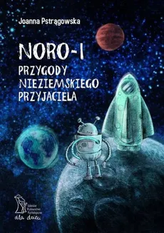 Noro - 1 przygody nieziemskiego przyjaciela - Joanna Pstrągowska
