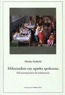 Miłosierdzie czy opieka społeczna od starożytności do oświecenia - Outlet - Marian Surdacki