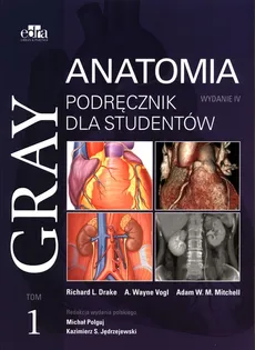 Gray Anatomia Podręcznik dla studentów Tom 1 - Vogl A.W., Mitchell A.W.M., Drake R.L.