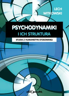 Psychodynamiki i ich struktura. Studia z humanistyki stosowanej - Lech Witkowski