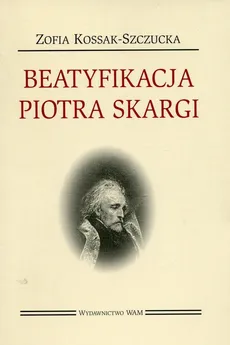 Beatyfikacja Piotra Skargi - Zofia Kossak-Szczucka