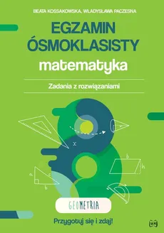 Egzamin ósmoklasisty Matematyka Zadania z rozwiązaniami Geometria - Beata Kossakowska, Władysława Paczesna