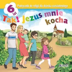 Tak! Jezus mnie kocha Podręcznik do religii dla dziecka sześcioletniego - Elżbieta Kondrak, Dariusz Kurpiński, Jerzy Snopek