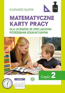 Matematyczne karty pracy dla uczniów ze specjalnymi potrzebami edukacyjnymi Część 2 - Kazimierz Słupek